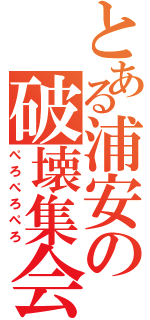 とある浦安の破壊集会（ぺろぺろぺろ）