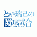 とある瑞己の蹴球試合（プレイサッカー）