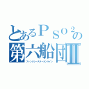 とあるＰＳＯ２の第六船団Ⅱ（ファンタシースターオンライン）