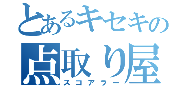 とあるキセキの点取り屋（スコアラー）