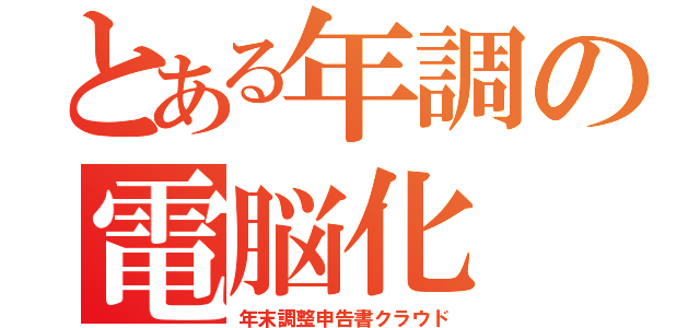 とある年調の電脳化（年末調整申告書クラウド）