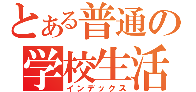 とある普通の学校生活（インデックス）