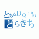 とあるＤＱ１０のどらきち（）