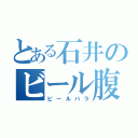 とある石井のビール腹（ビールバラ）