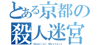 とある京都の殺人迷宮（Ｓｐｅｃｉａｌ　Ｍｙｓｔｅｒｙ）