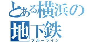 とある横浜の地下鉄（ブルーライン）