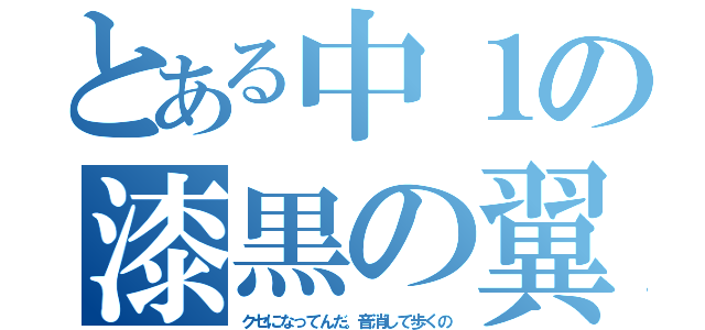 とある中１の漆黒の翼（クセになってんだ。音消して歩くの）