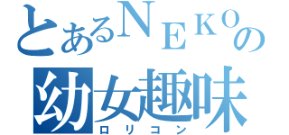 とあるＮＥＫＯの幼女趣味（ロリコン）