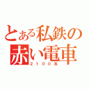 とある私鉄の赤い電車（２１００系）