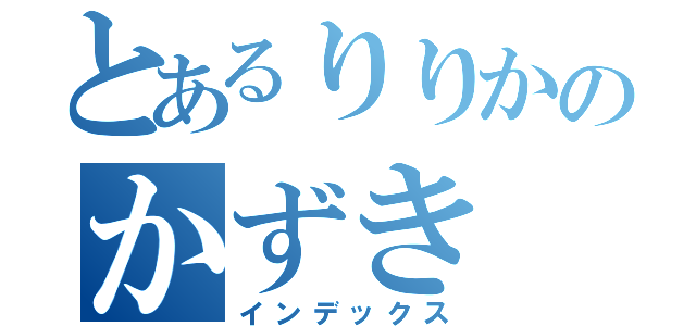 とあるりりかのかずき（インデックス）