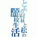 とある村林と松井の高校生活（）