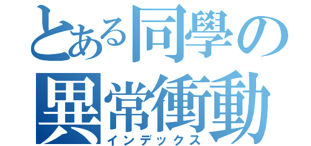 とある同學の異常衝動（インデックス）