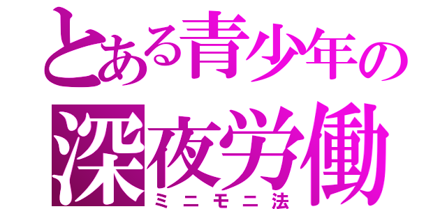 とある青少年の深夜労働（ミニモニ法）