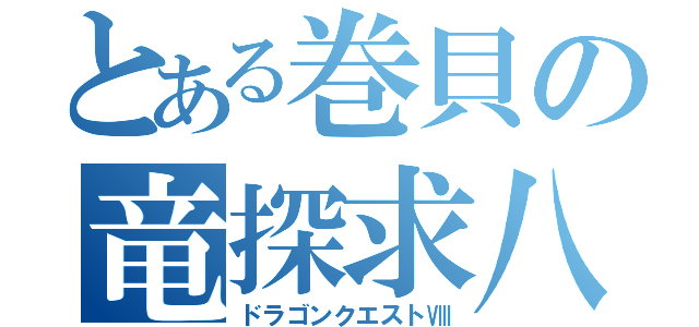 とある巻貝の竜探求八（ドラゴンクエストⅧ）