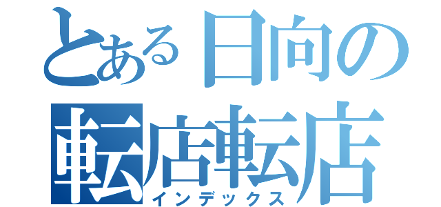 とある日向の転店転店転（インデックス）