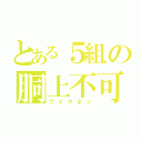 とある５組の胴上不可避（ブイヤネン）