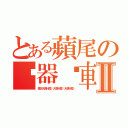 とある蘋尾の煞器煞車氣墊Ⅱ（是在大聲什麼啦大聲什麼啦大聲什麼啦）