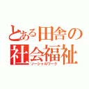 とある田舎の社会福祉（ソーシャルワーク）