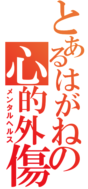 とあるはがねの心的外傷（メンタルヘルス）