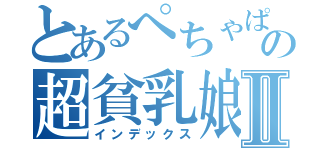 とあるぺちゃぱぃの超貧乳娘Ⅱ（インデックス）