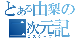 とある由梨の二次元記（エスケープ）