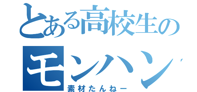 とある高校生のモンハン日記（素材たんねー）