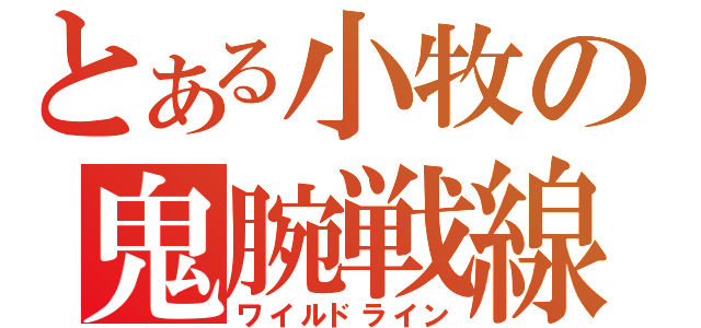 とある小牧の鬼腕戦線（ワイルドライン）