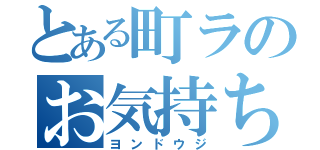 とある町ラのお気持ち表明（ヨンドウジ）