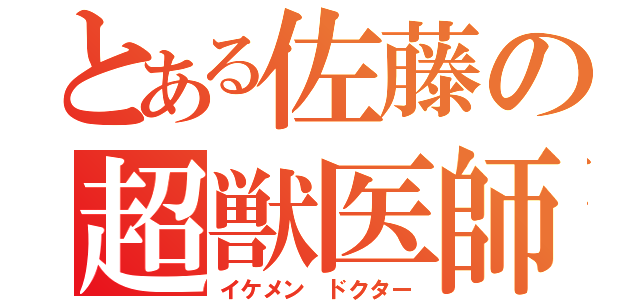 とある佐藤の超獣医師（イケメン ドクター）