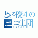 とある優斗のニコ生団体（ＹＵＴＯ５）