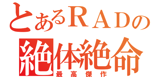 とあるＲＡＤの絶体絶命（最高傑作）