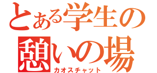 とある学生の憩いの場（カオスチャット）