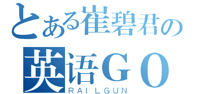 とある崔碧君の英语ＧＯＯＤ（ＲＡＩＬＧＵＮ）