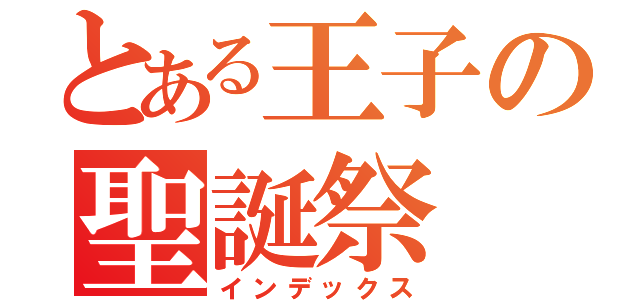 とある王子の聖誕祭（インデックス）