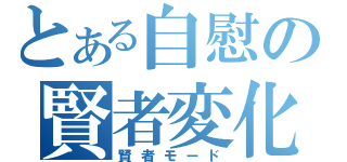 とある自慰の賢者変化（賢者モード）