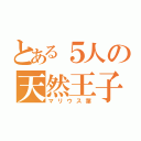 とある５人の天然王子（マリウス葉）