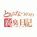 とあるなつのの腐臭日記（└（┐卍＾ｏ＾）卍）