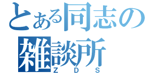 とある同志の雑談所（ＺＤＳ）