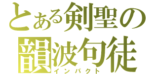 とある剣聖の韻波句徒（インパクト）