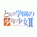 とある学園の少年少女Ⅱ（ボーイズアンドガールズ）