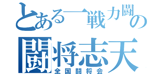 とある一戦力闘の闘将志天（全国闘将会）