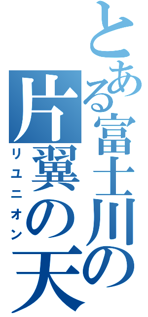 とある富士川の片翼の天使（リユニオン）