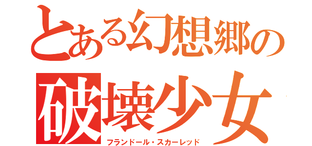 とある幻想郷の破壊少女（フランドール・スカーレッド）
