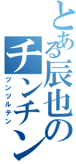 とある辰也のチンチン（ツンツルテン）