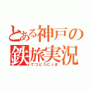 とある神戸の鉄旅実況（てつどうにっき）