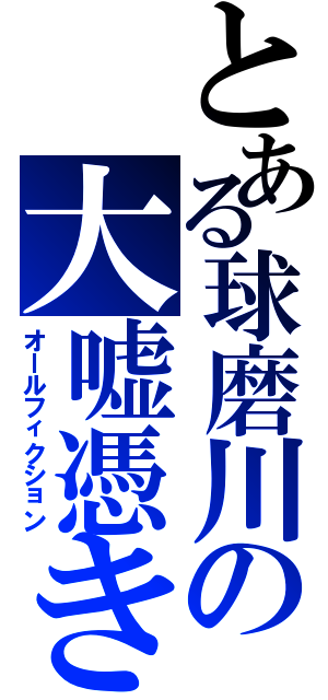 とある球磨川の大嘘憑き（オールフィクション）