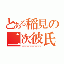 とある稲見の二次彼氏（ｗｗｗｗｗｗｗｗｗｗｗｗ）