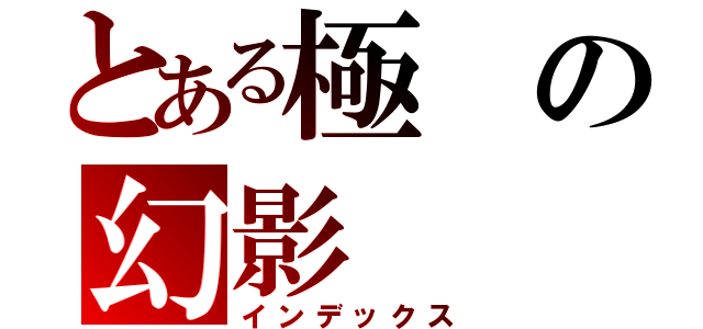 とある極 の幻影（インデックス）