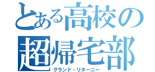 とある高校の超帰宅部（グランド・リターニー）