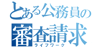 とある公務員の審査請求（ライフワーク）